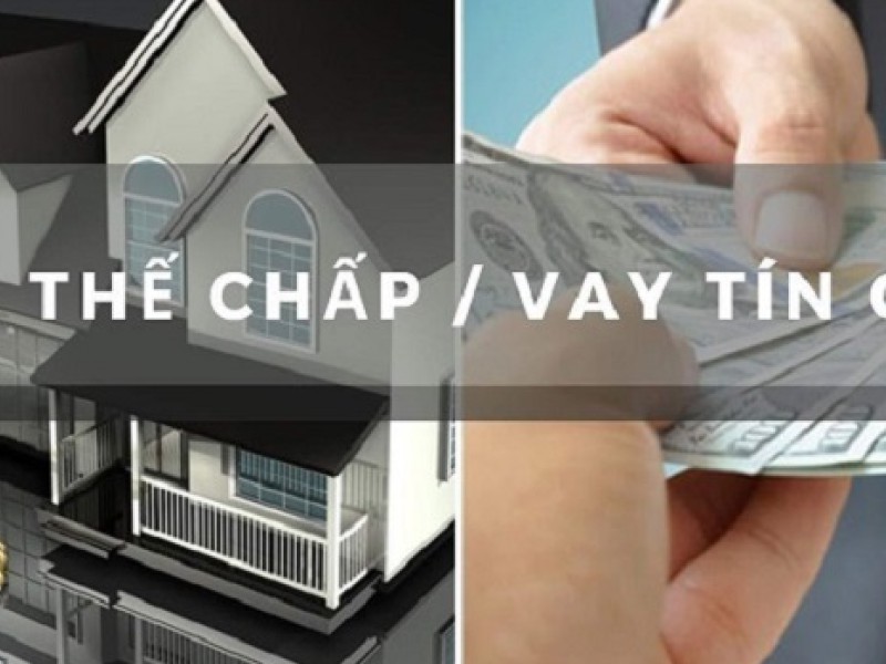 Nên vay tín chấp hay thế chấp? Cách chọn hình thức vay phù hợp