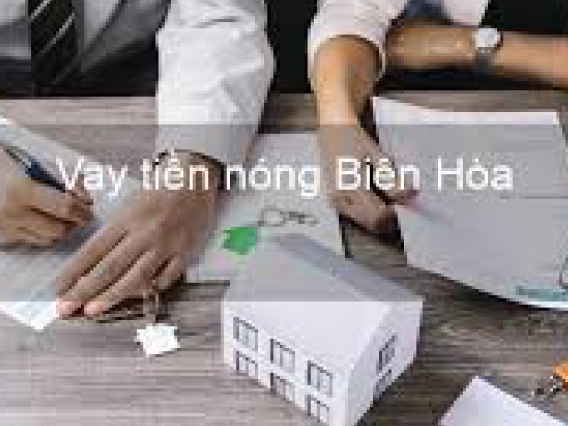 Vay tiền nóng Biên Hòa - Đơn vị cho vay tiền uy tín tại Biên Hòa