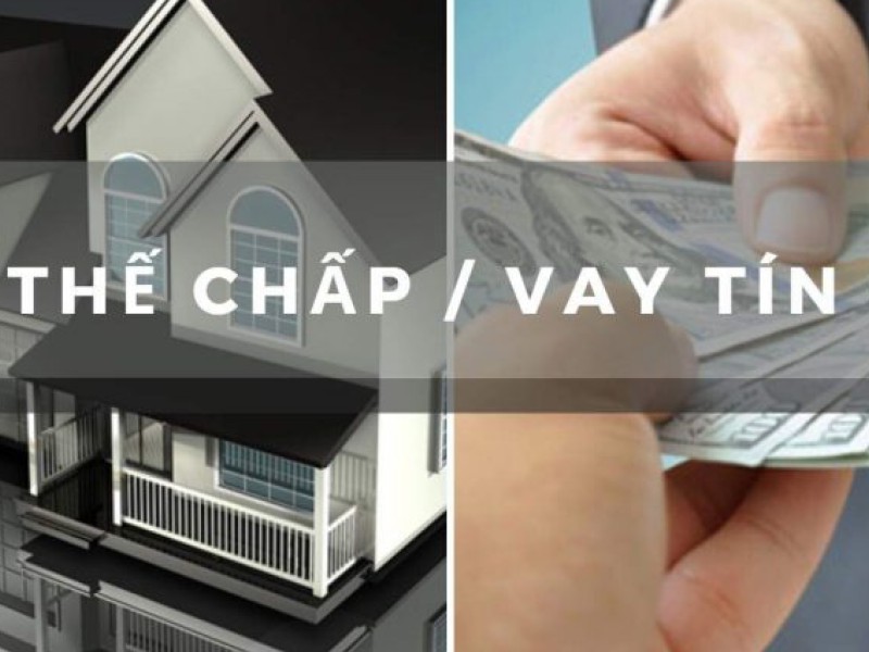 Nên vay tín chấp hay thế chấp? Cách chọn hình thức vay phù hợp